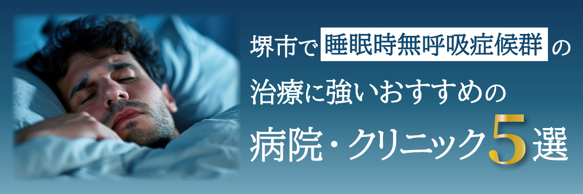 堺市で睡眠時無呼吸症候群の治療に強いおすすめの病院・クリニック5選